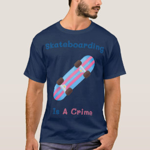 Skateboarding Is A Crime 7 T-Shirt