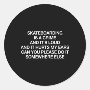 Skateboarding Is A Crime And It's Loud Funny Sayin Classic Round Sticker