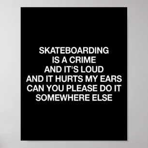 Skateboarding Is A Crime And It's Loud Funny Sayin Poster