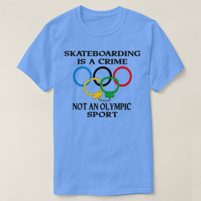 Skateboarding is a crime not an sport Funny TShirt (Design Front)