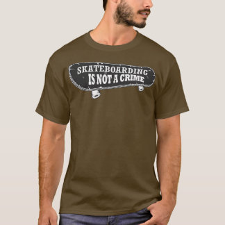 Skateboarding is not a crime 1 3 T-Shirt