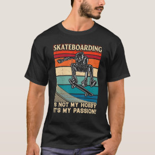Skateboarding Is Not My Hobby It's My Passion Fun T-Shirt