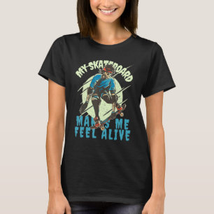 Skateboarding makes me feel Alive My Skateboard Sk T-Shirt
