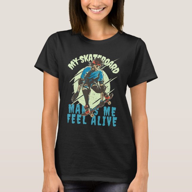 Skateboarding makes me feel Alive My Skateboard Sk T-Shirt (Front)