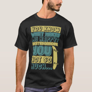 Skateboarding makes me happy you not so much flip T-Shirt
