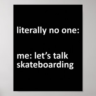 Skateboarding Meme Literally Nobody Me Let's Talk  Poster