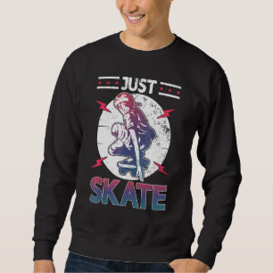 Skater Skateboarding Just Skate Old School Skate Sweatshirt