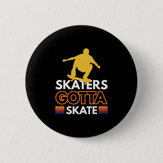 Skaters Gotta Skate 1 6 Cm Round Badge