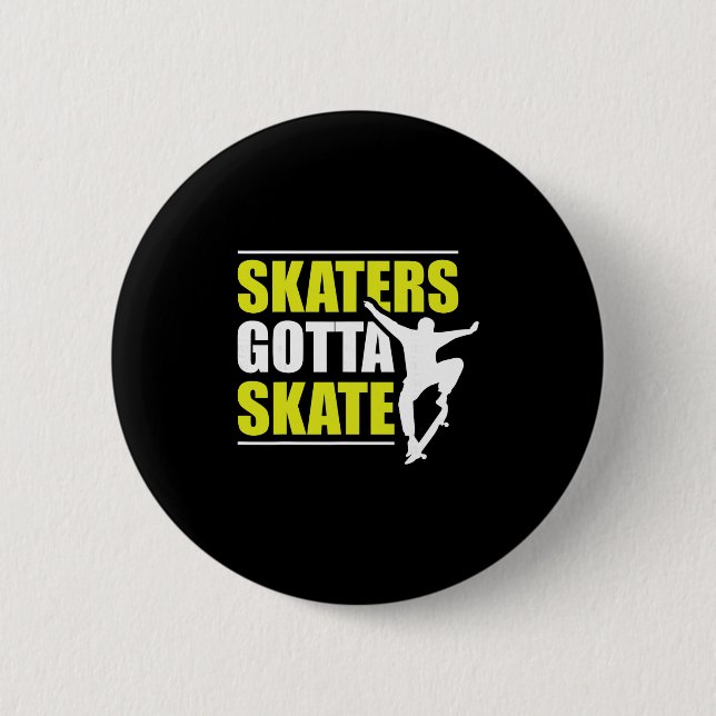 Skaters Gotta Skate  6 Cm Round Badge (Front)