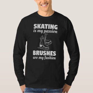 Skating Is My Passion Brushes Are My Fashion Ice S T-Shirt