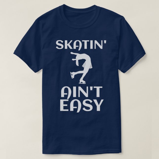 Skatinx27 Ainx27t Easy Funny Ice Skating Gift Figu T-Shirt (Design Front)