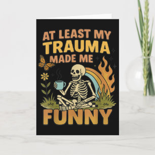 Skeleton At Least My Trauma Made Me Funny  Card