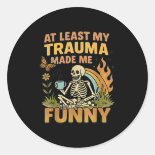 Skeleton At Least My Trauma Made Me Funny  Classic Round Sticker