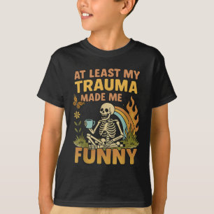 Skeleton At Least My Trauma Made Me Funny T-Shirt