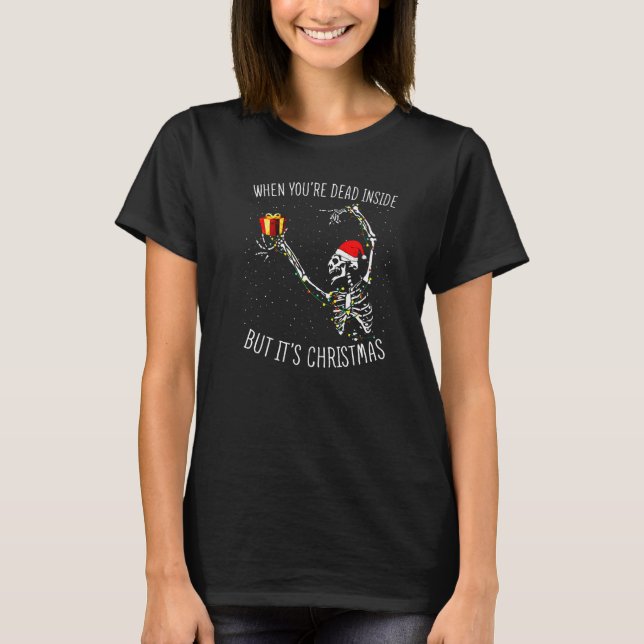 Skeleton Christmas Dancing Dead Inside But Its Hol T-Shirt (Front)