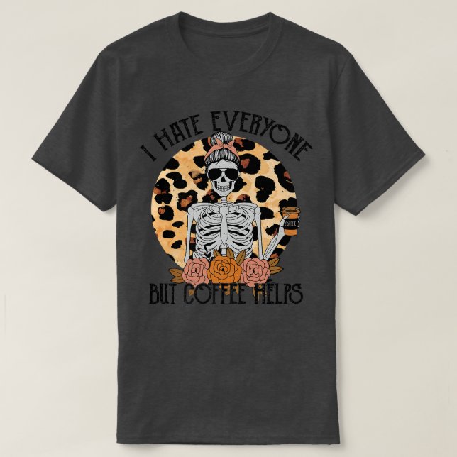 Skeleton Coffee Leopard I Hate Everyone But Coffee T-Shirt (Design Front)