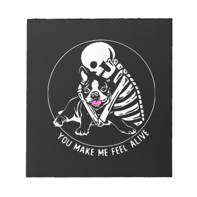 SKELETON HUG BOSTON TERRIER YOU MAKE ME FEEL ALIVE NOTEPAD (Front)