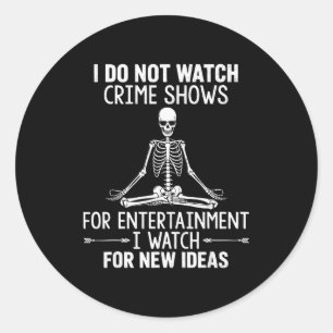 Skeleton I Do Not Watch Crime Shows For Entertainm Classic Round Sticker