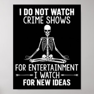 Skeleton I Do Not Watch Crime Shows For Entertainm Poster