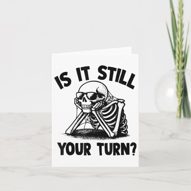 Skeleton Is It Still Your Turn Funny Waiting Quote Card (Front)