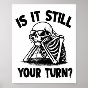 Skeleton Is It Still Your Turn Funny Waiting Quote Poster