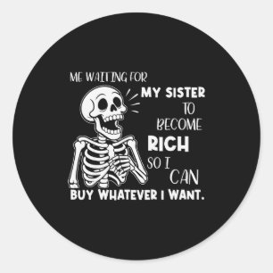 Skeleton Me Waiting For My Sister To Become Rich S Classic Round Sticker