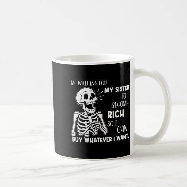 Skeleton Me Waiting For My Sister To Become Rich S Coffee Mug (Right)
