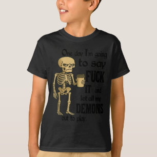 Skeleton One Day Im Going To Say For It And Let Al T-Shirt
