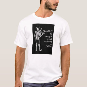 Skeleton Playing the Fiddle Don't be caught Dead! T-Shirt