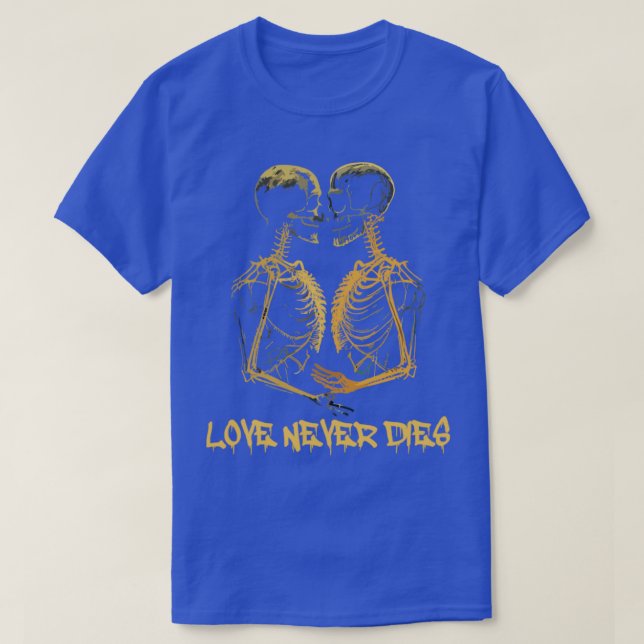 Skeleton Skeleton Embrace Love Never Dies T-Shirt (Design Front)