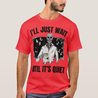 Skeleton Teacher Halloween I'll Wait Until It's Qu T-Shirt