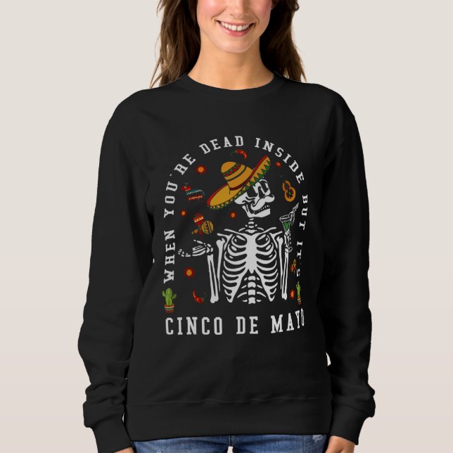 Skeleton When You're Dead Inside But It's Cinco De Sweatshirt (Front)