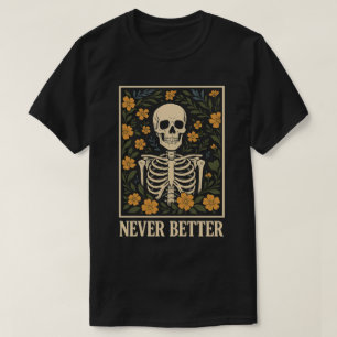Skeleton with Blooming Flowers Never Better Quote T-Shirt