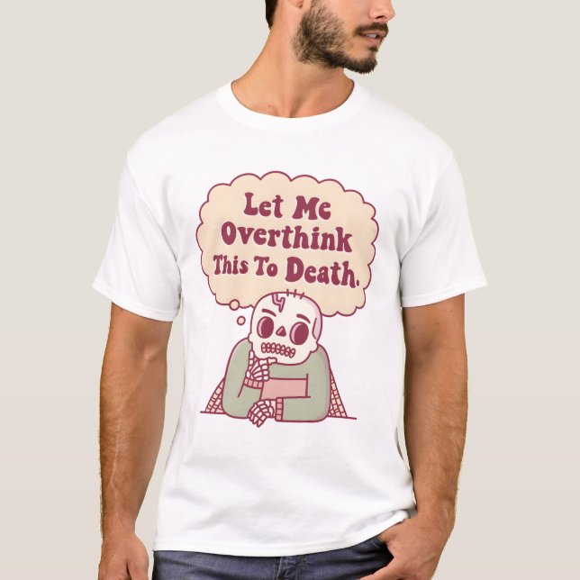 Skeleton With Cobwebs Let Me Overthink This To Dea T-Shirt (Front)