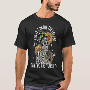 Skeleton Woman Flower First I Drink Coffee Then I  T-Shirt