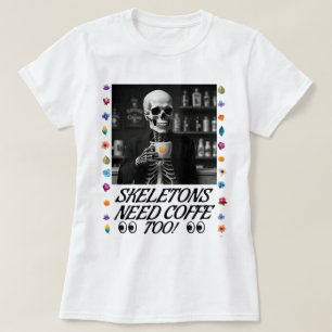 Skeletons Need Coffee Too! T-Shirt