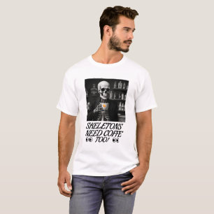 Skeletons Need Coffee Too! T-Shirt