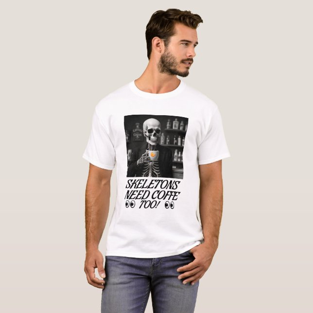 Skeletons Need Coffee Too! T-Shirt (Front Full)