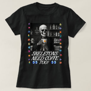 Skeletons Need Coffee Too! T-Shirt