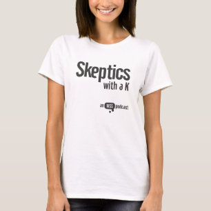 Skeptics with a K Ladies Tee
