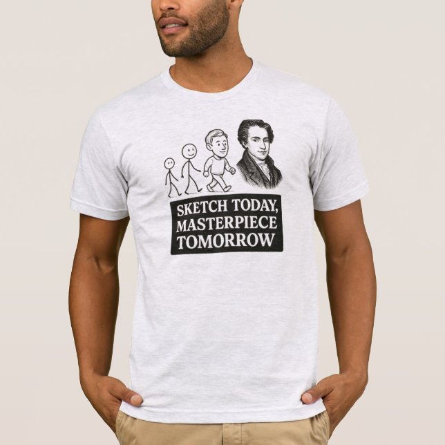 Sketch Today, Masterpiece Tomorrow T-Shirt (Front)