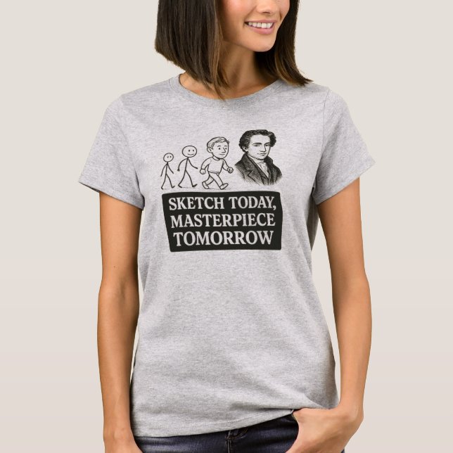 Sketch Today, Masterpiece Tomorrow T-Shirt (Front)