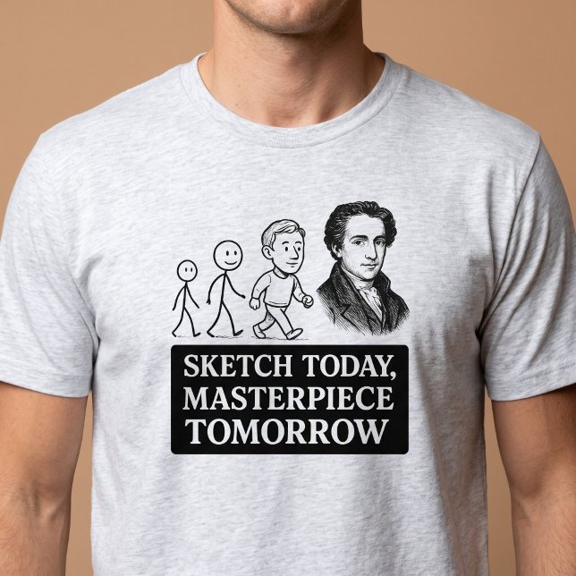 Sketch Today, Masterpiece Tomorrow T-Shirt (Creator Uploaded)