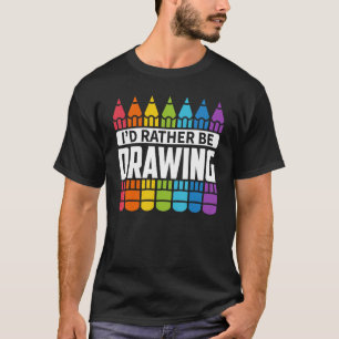 Sketching - I'd Rather Be Drawing T-Shirt