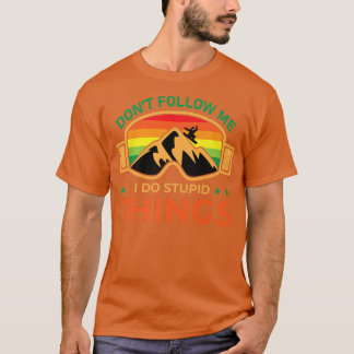 Ski Dont Follow Me I Do Stupid Things Snowboard Sn T-Shirt