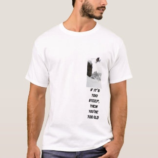 ski, If it's too steep, then you're too old T-Shir T-Shirt