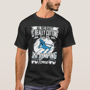 Ski Jumper Reality Is Really Cutting My Ski Jumpin T-Shirt