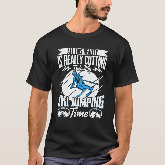 Ski Jumper Reality Is Really Cutting My Ski Jumpin T-Shirt (Front)