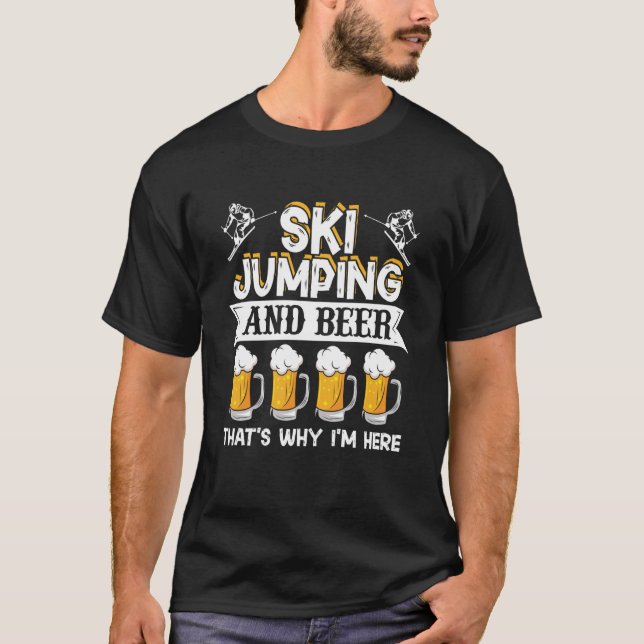 Ski Jumping And Beer That's Why I'm Here Ski Jumpe T-Shirt (Front)