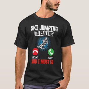 Ski Jumping Is Calling And I must Go Ski Jumper Wi T-Shirt